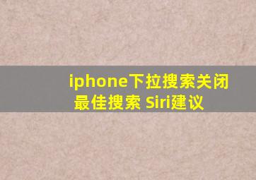 iphone下拉搜索关闭 最佳搜索 Siri建议